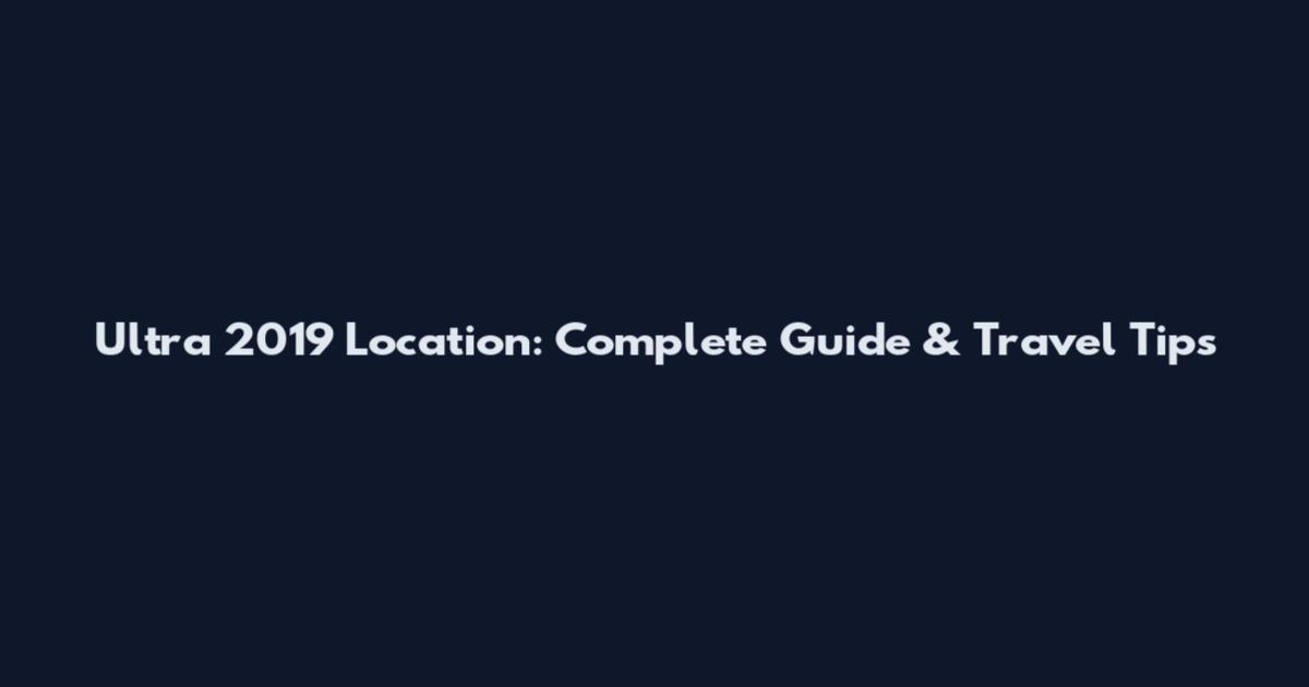 Ultra 2019 Location: Complete Guide & Travel Tips