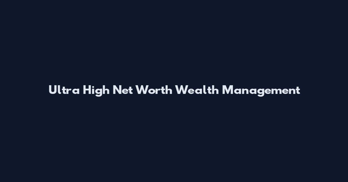 Ultra High Net Worth Wealth Management