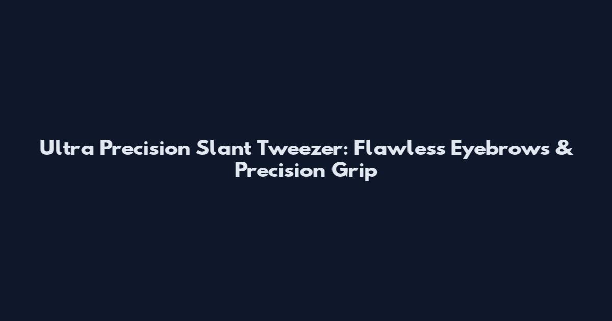 Ultra Precision Slant Tweezer: Flawless Eyebrows & Precision Grip