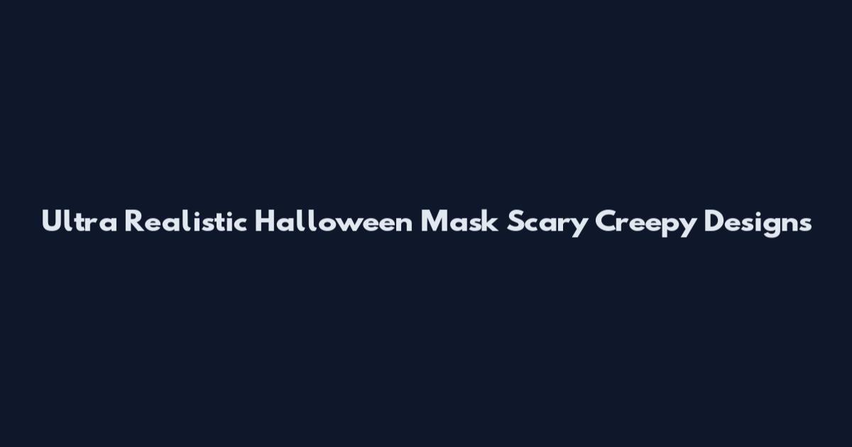 Ultra Realistic Halloween Mask Scary Creepy Designs