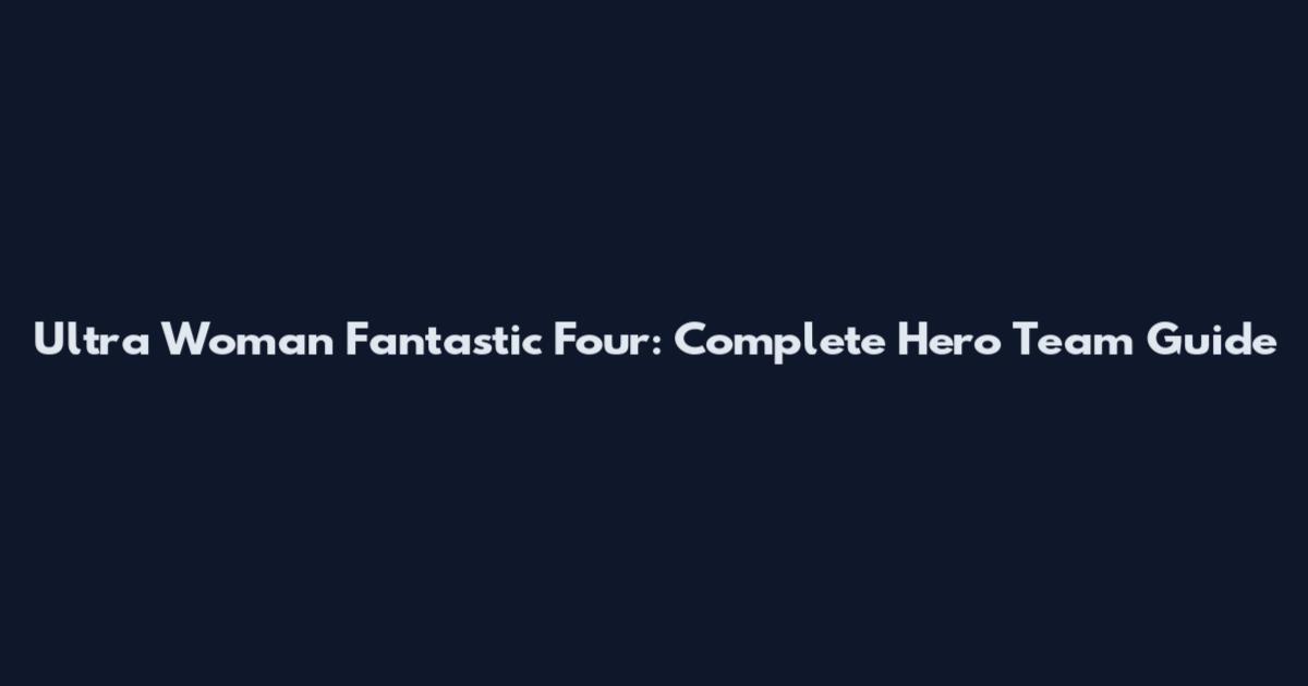 Ultra Woman Fantastic Four: Complete Hero Team Guide