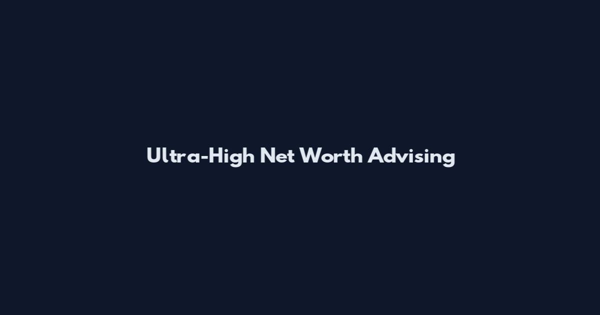 Ultra-High Net Worth Advising