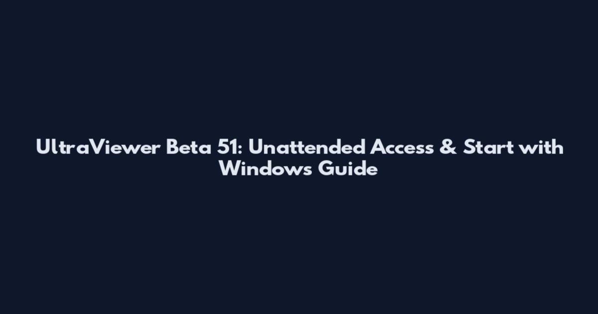 UltraViewer Beta 51: Unattended Access & Start with Windows Guide