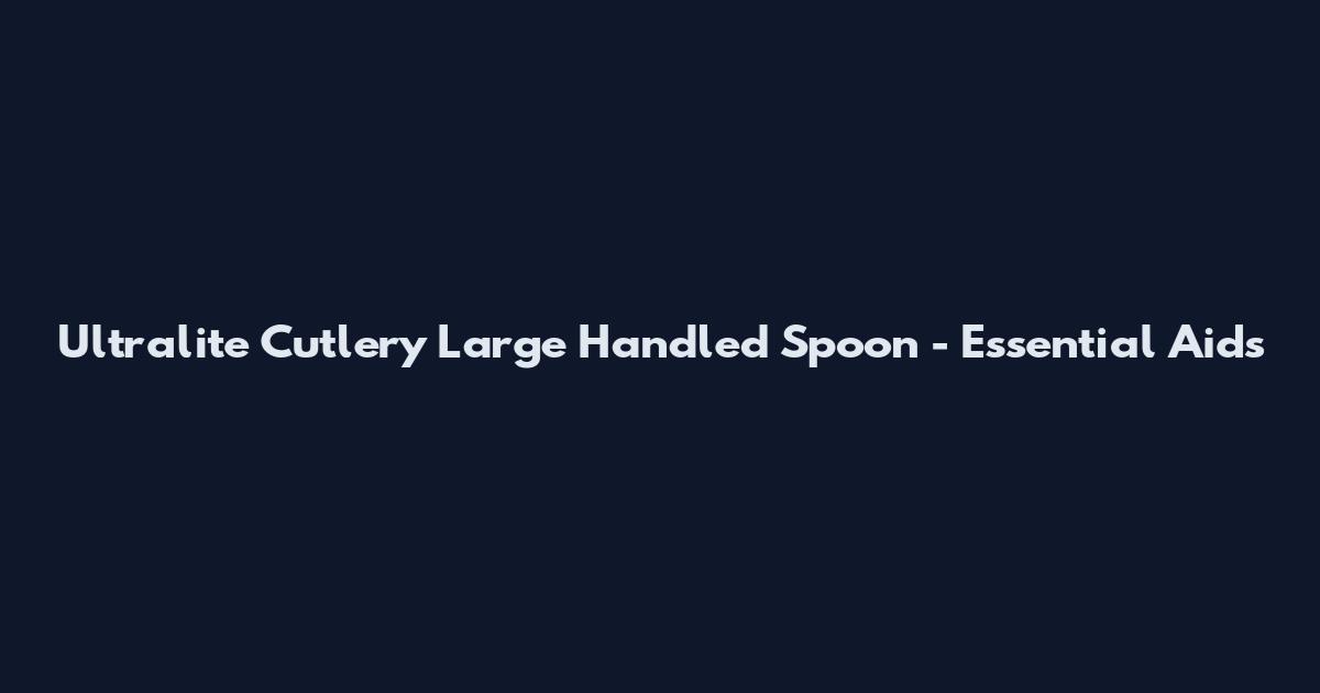 Ultralite Cutlery Large Handled Spoon - Essential Aids