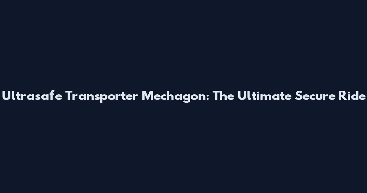 Ultrasafe Transporter Mechagon: The Ultimate Secure Ride