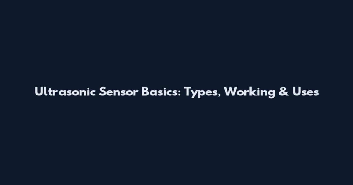 Ultrasonic Sensor Basics: Types, Working & Uses