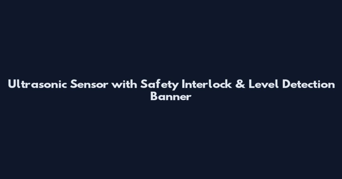 Ultrasonic Sensor with Safety Interlock & Level Detection Banner