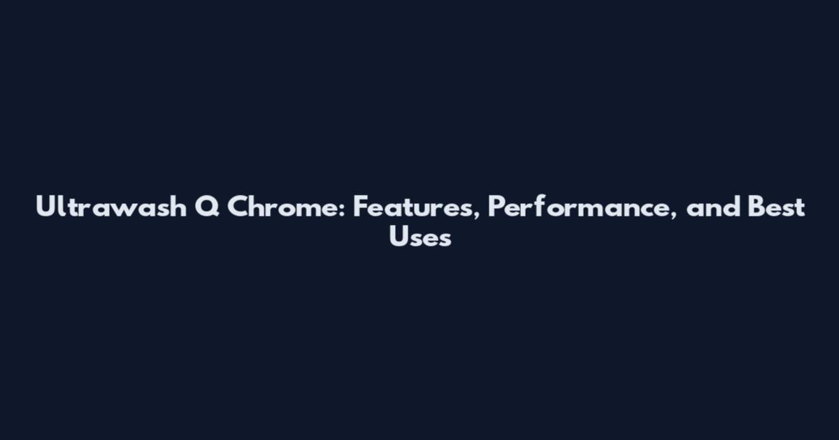 Ultrawash Q Chrome: Features, Performance, and Best Uses