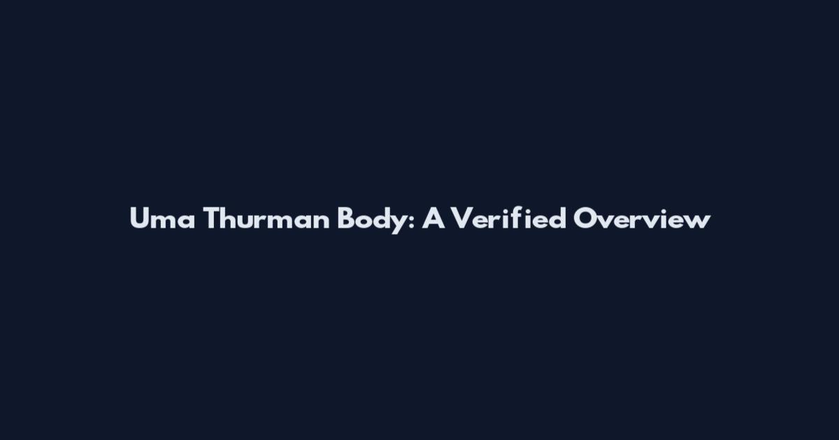 Uma Thurman Body: A Verified Overview