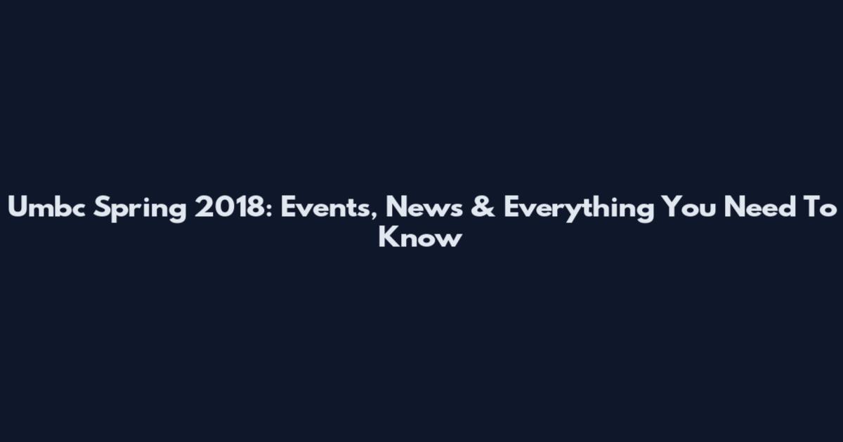 Umbc Spring 2018: Events, News & Everything You Need To Know