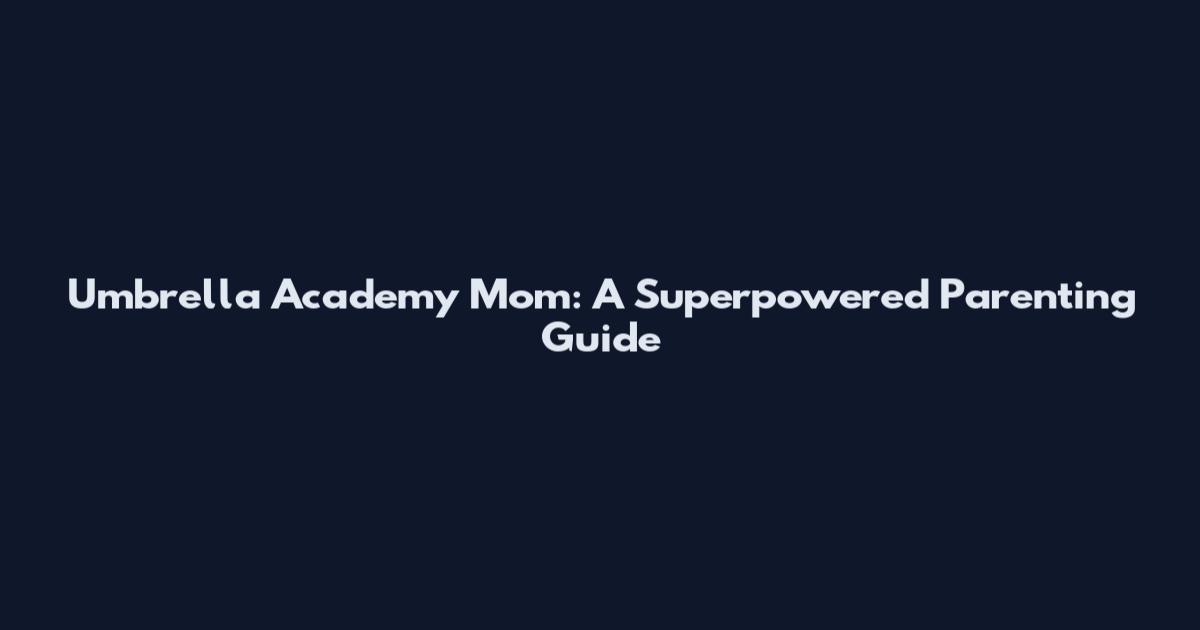 Umbrella Academy Mom: A Superpowered Parenting Guide