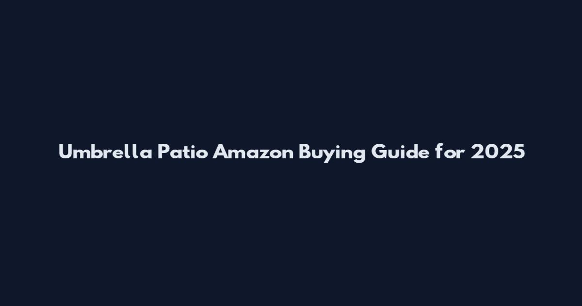 Umbrella Patio Amazon Buying Guide for 2025