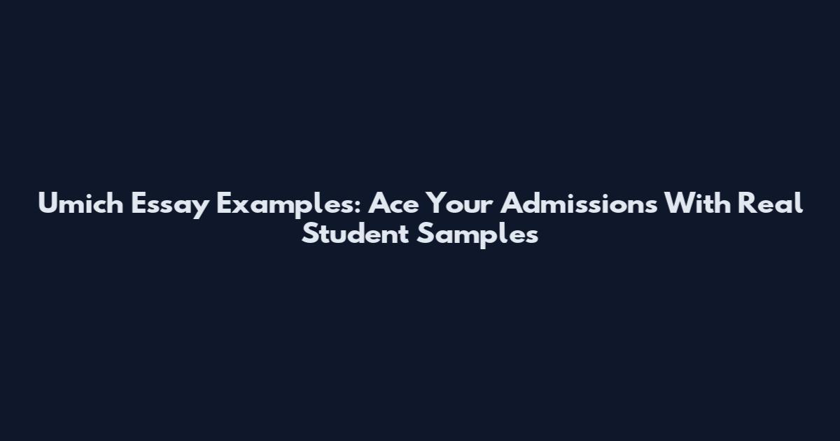 Umich Essay Examples: Ace Your Admissions With Real Student Samples