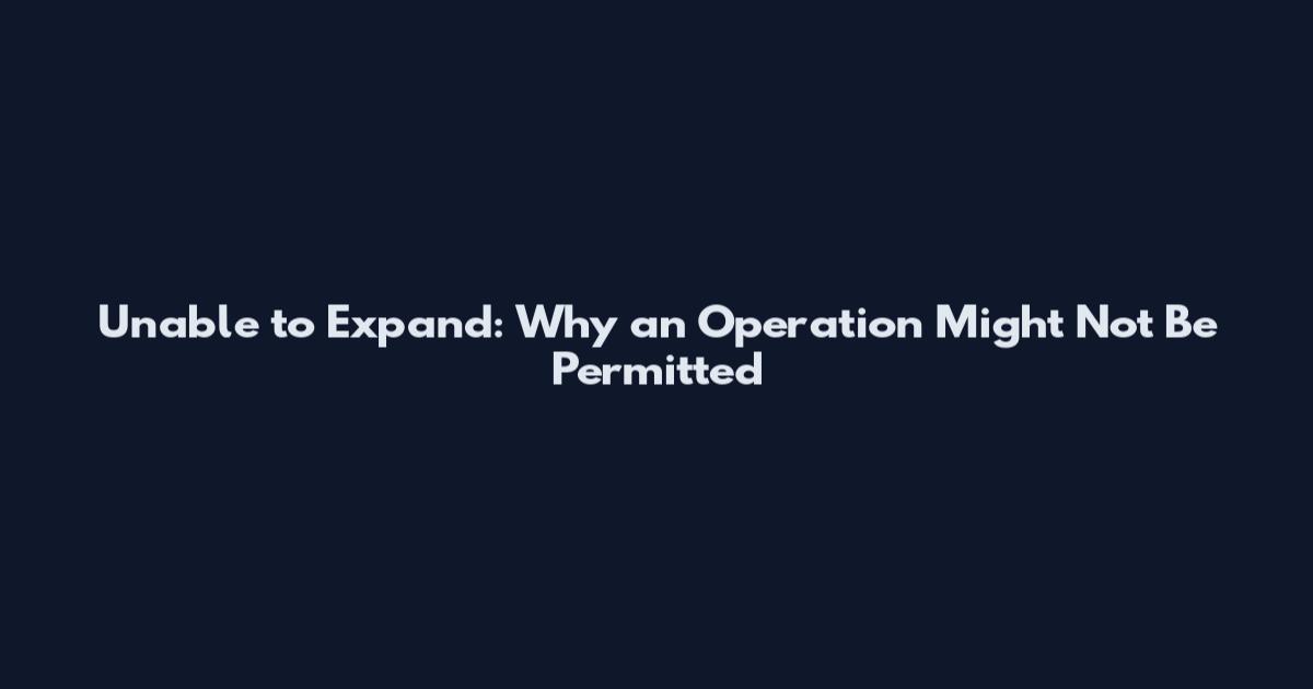 Unable to Expand: Why an Operation Might Not Be Permitted