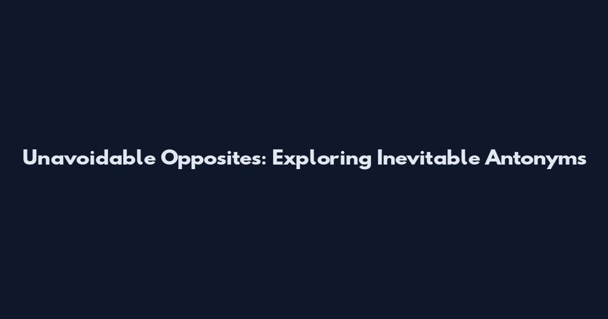 Unavoidable Opposites: Exploring Inevitable Antonyms
