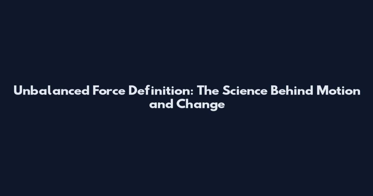 Unbalanced Force Definition: The Science Behind Motion and Change