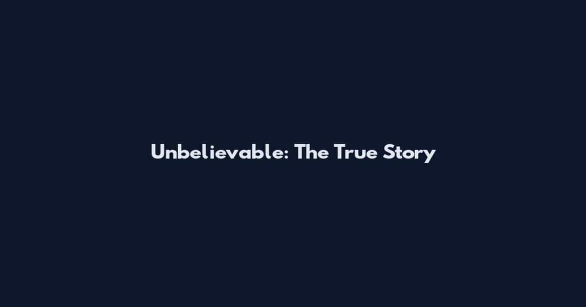 Unbelievable: The True Story