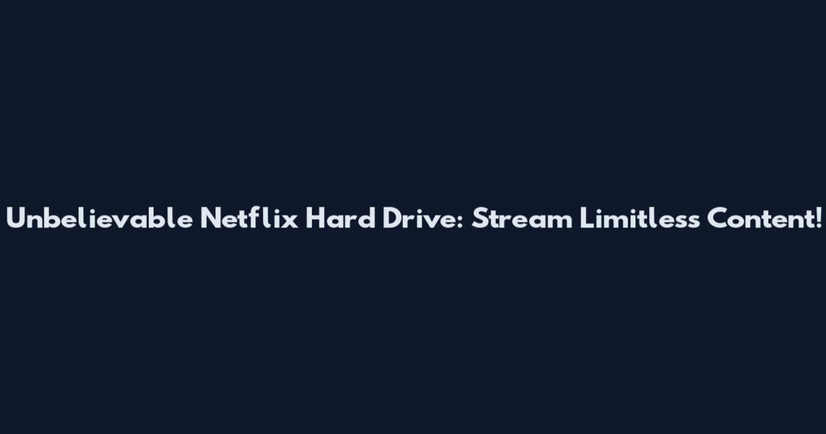 Unbelievable Netflix Hard Drive: Stream Limitless Content!