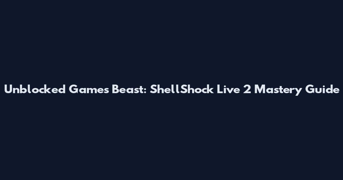 Unblocked Games Beast: ShellShock Live 2 Mastery Guide