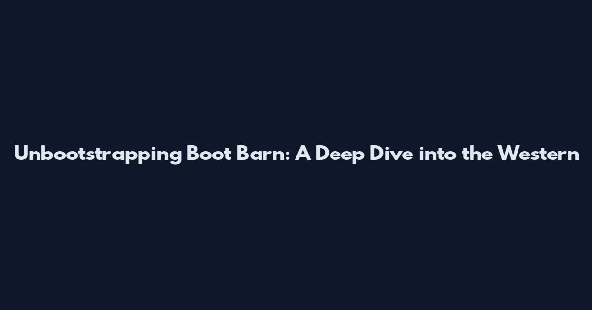 Unbootstrapping Boot Barn: A Deep Dive into the Western