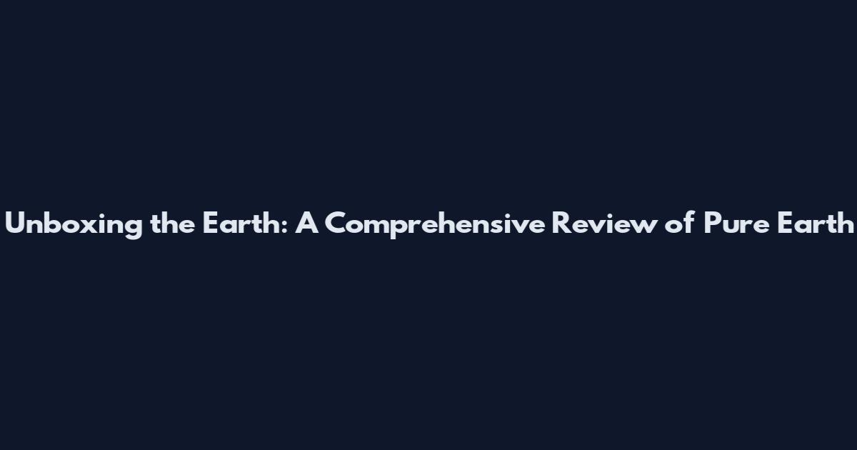 Unboxing the Earth: A Comprehensive Review of Pure Earth