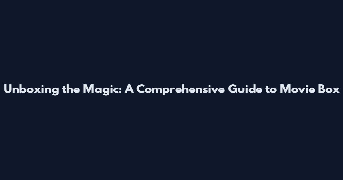 Unboxing the Magic: A Comprehensive Guide to Movie Box