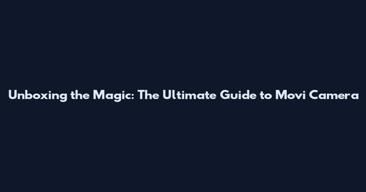 Unboxing the Magic: The Ultimate Guide to Movi Camera