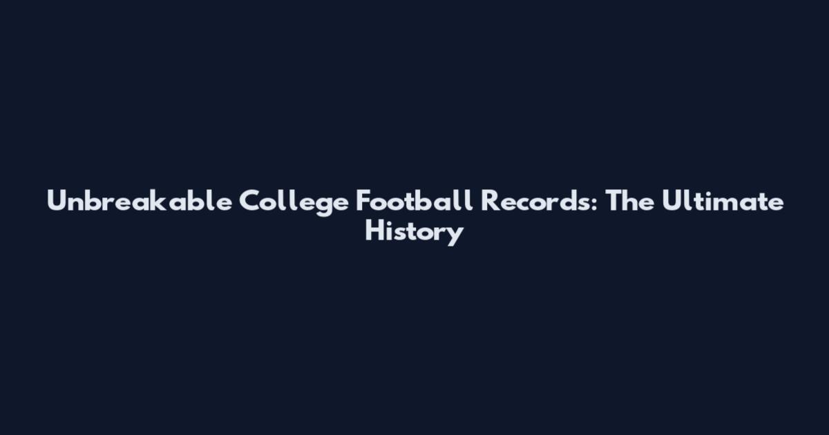 Unbreakable College Football Records: The Ultimate History