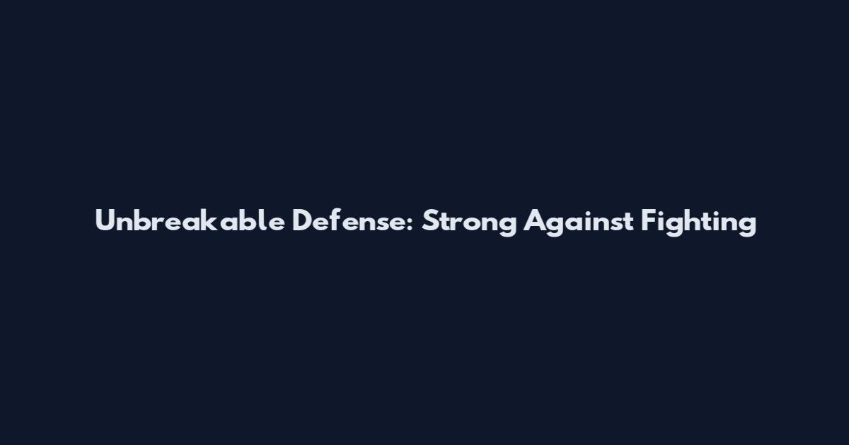 Unbreakable Defense: Strong Against Fighting