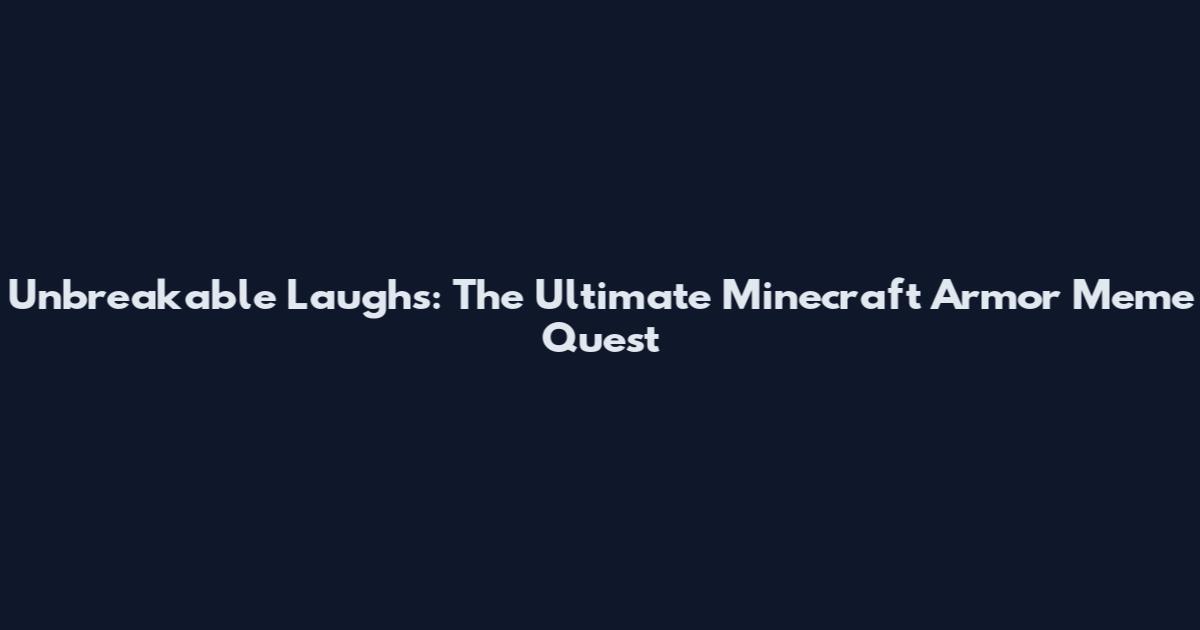 Unbreakable Laughs: The Ultimate Minecraft Armor Meme Quest