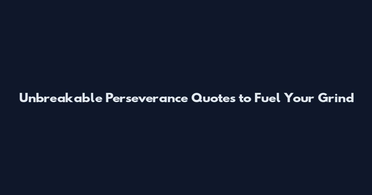 Unbreakable Perseverance Quotes to Fuel Your Grind