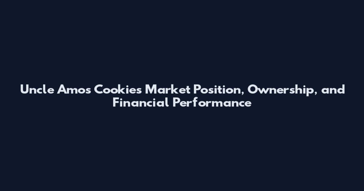 Uncle Amos Cookies Market Position, Ownership, and Financial Performance