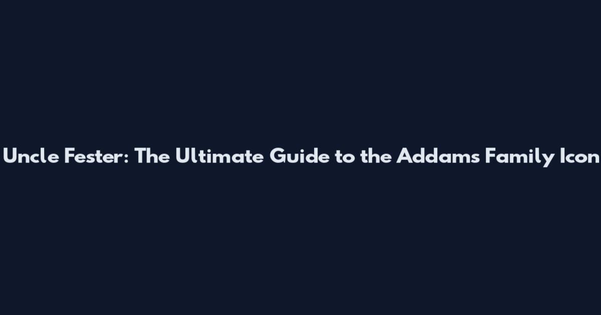 Uncle Fester: The Ultimate Guide to the Addams Family Icon