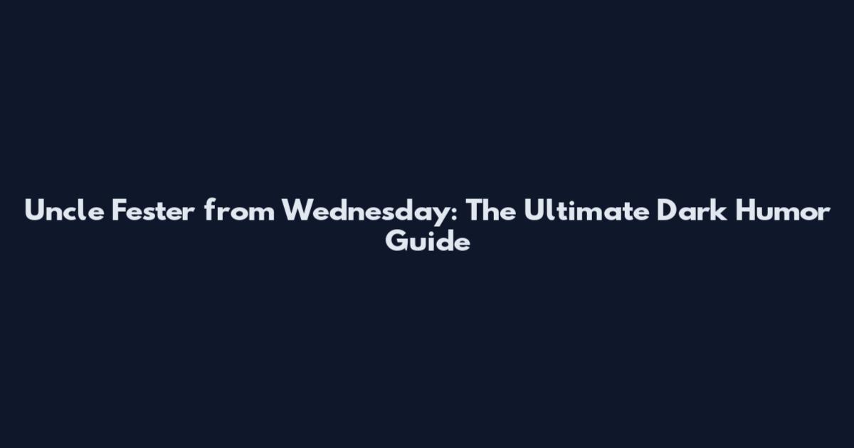 Uncle Fester from Wednesday: The Ultimate Dark Humor Guide