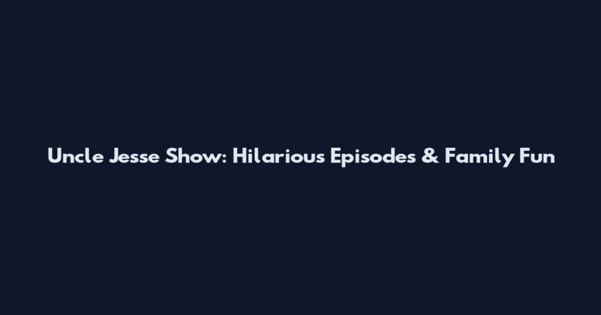 Uncle Jesse Show: Hilarious Episodes & Family Fun