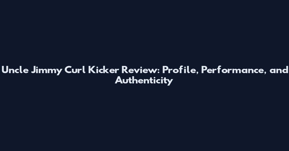 Uncle Jimmy Curl Kicker Review: Profile, Performance, and Authenticity