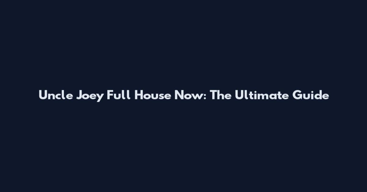 Uncle Joey Full House Now: The Ultimate Guide