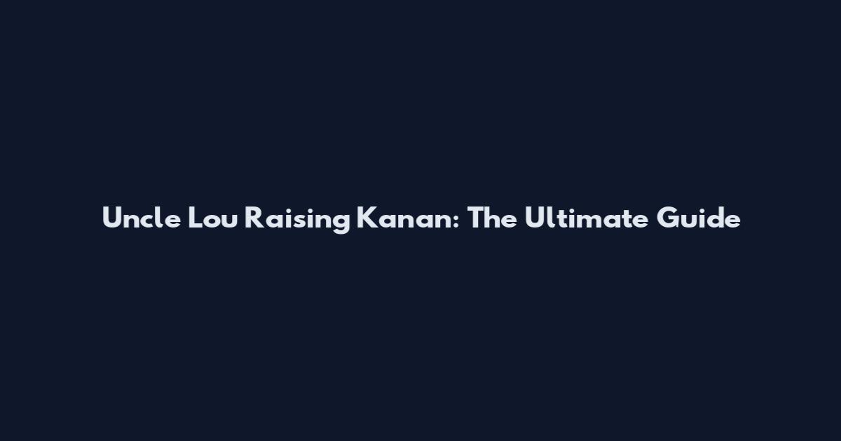 Uncle Lou Raising Kanan: The Ultimate Guide