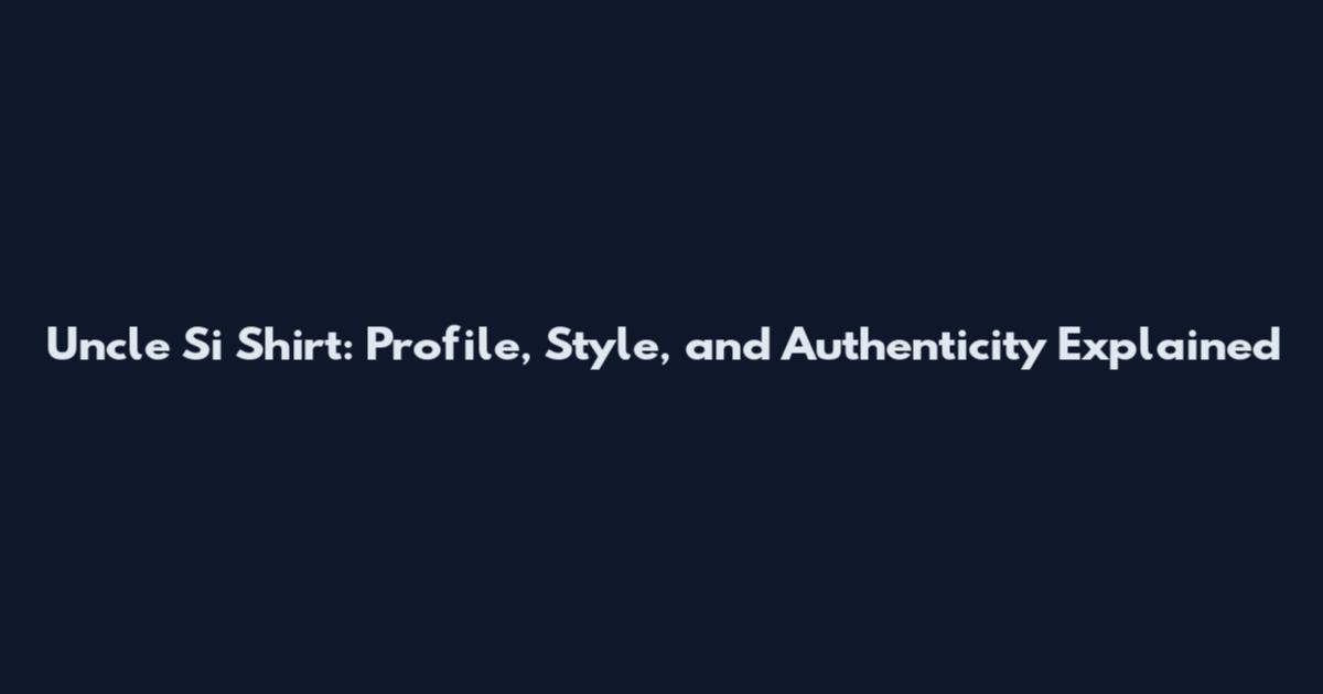Uncle Si Shirt: Profile, Style, and Authenticity Explained
