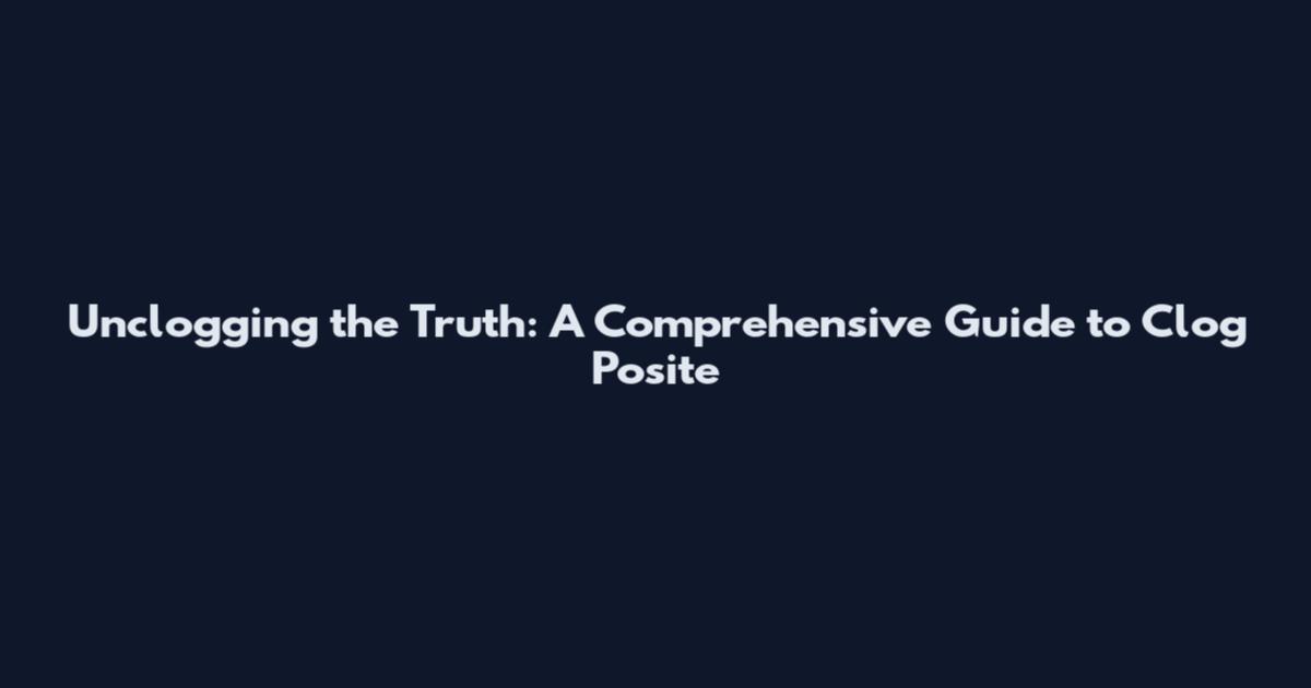 Unclogging the Truth: A Comprehensive Guide to Clog Posite