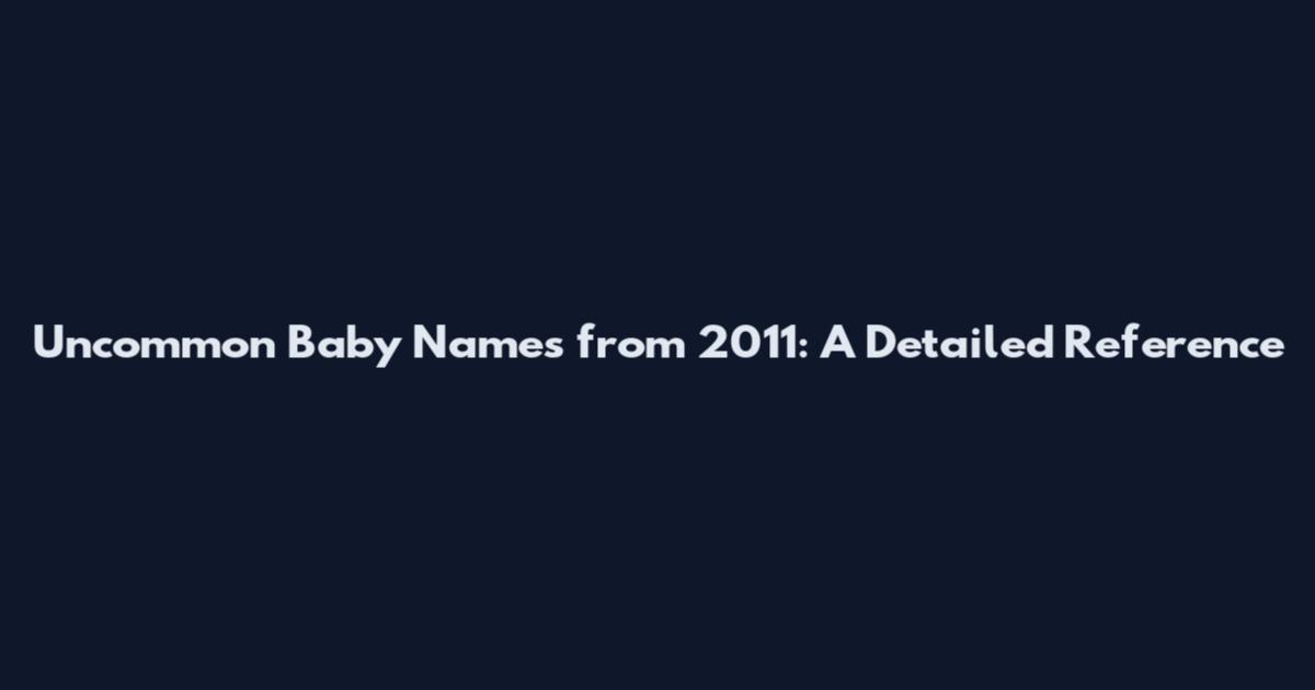 Uncommon Baby Names from 2011: A Detailed Reference