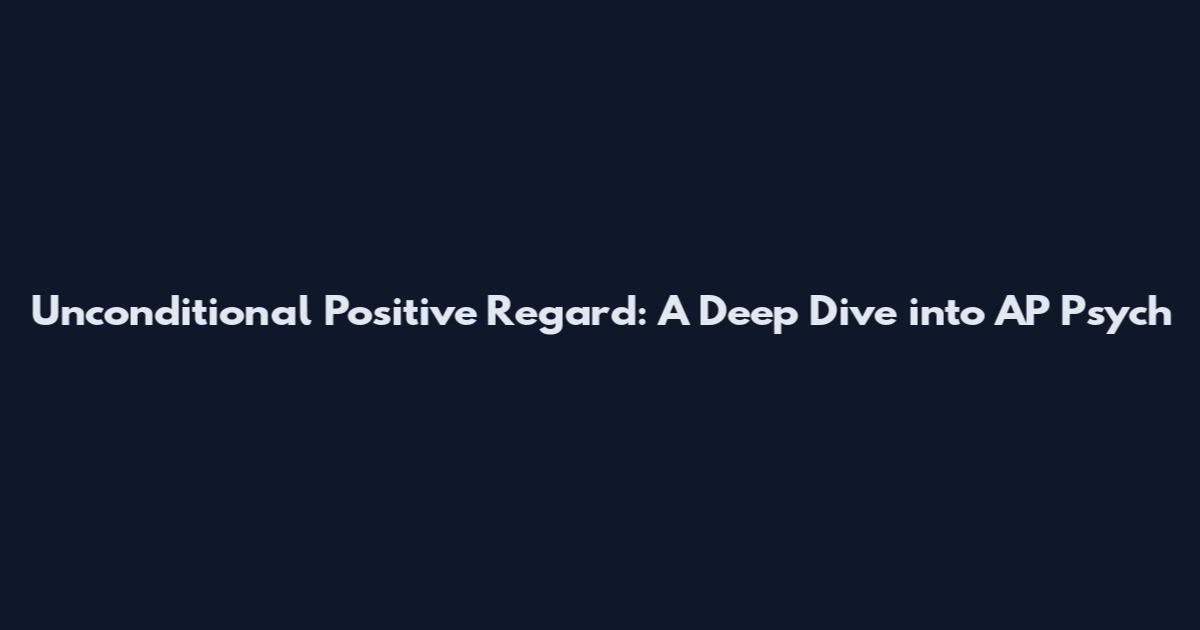 Unconditional Positive Regard: A Deep Dive into AP Psych
