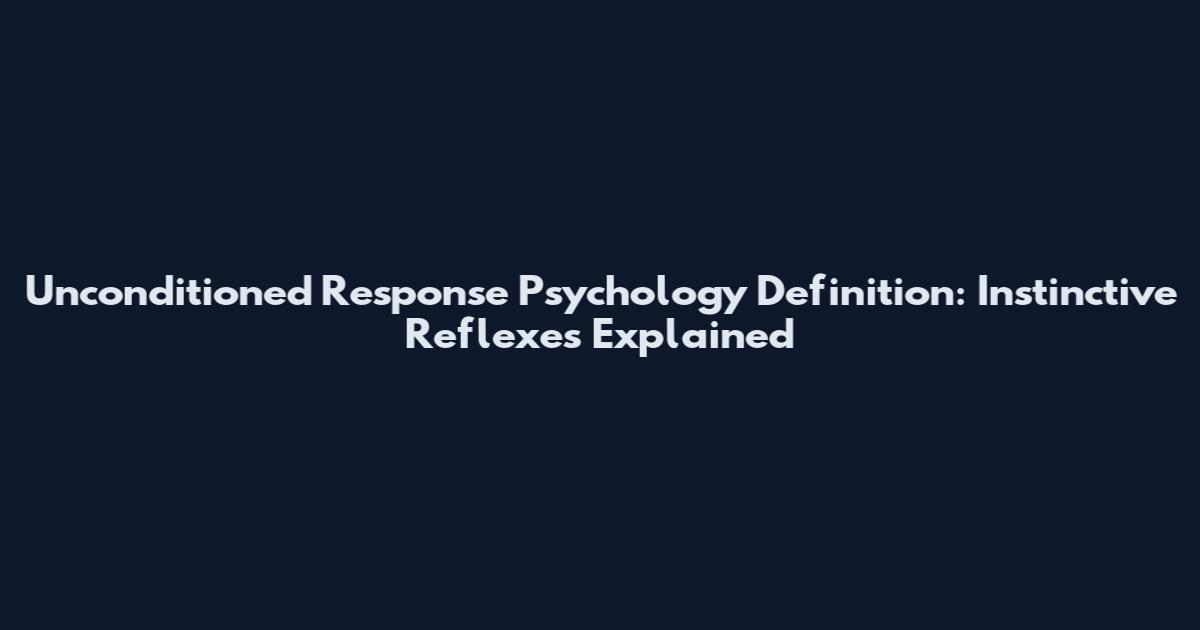 Unconditioned Response Psychology Definition: Instinctive Reflexes Explained