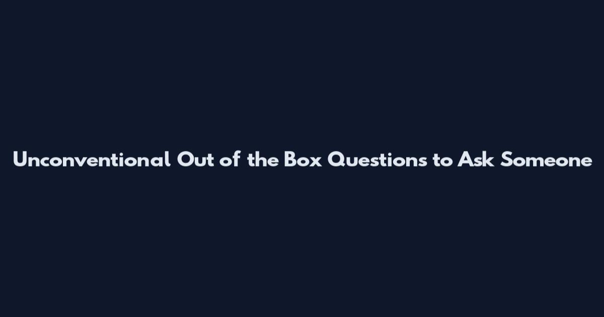 Unconventional Out of the Box Questions to Ask Someone