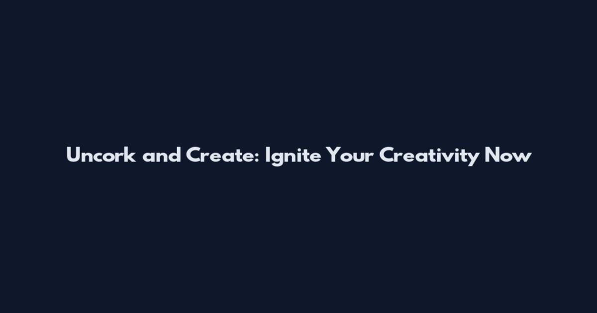 Uncork and Create: Ignite Your Creativity Now