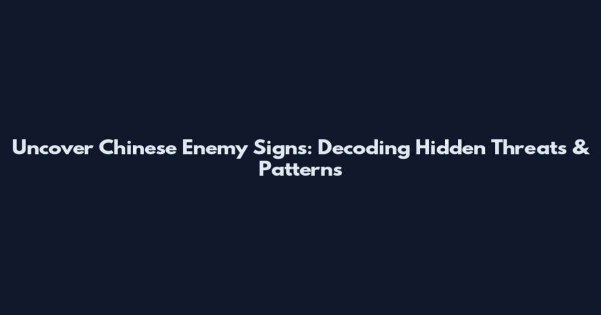 Uncover Chinese Enemy Signs: Decoding Hidden Threats & Patterns
