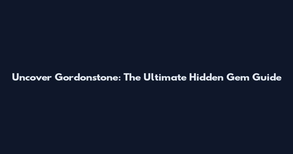 Uncover Gordonstone: The Ultimate Hidden Gem Guide