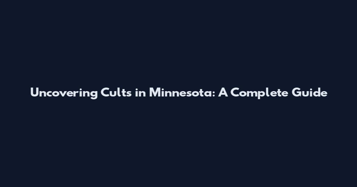 Uncovering Cults in Minnesota: A Complete Guide