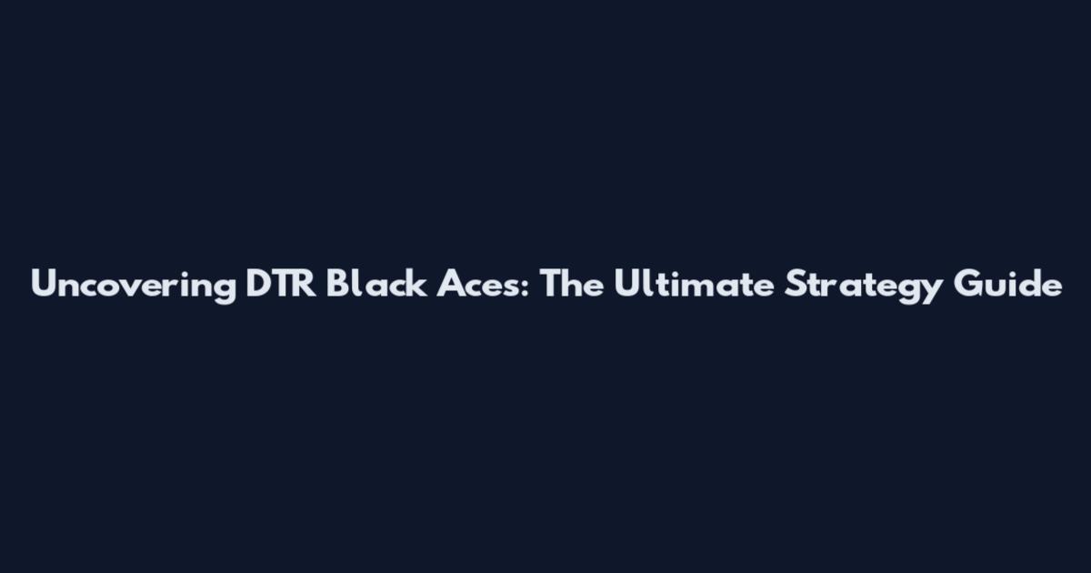 Uncovering DTR Black Aces: The Ultimate Strategy Guide