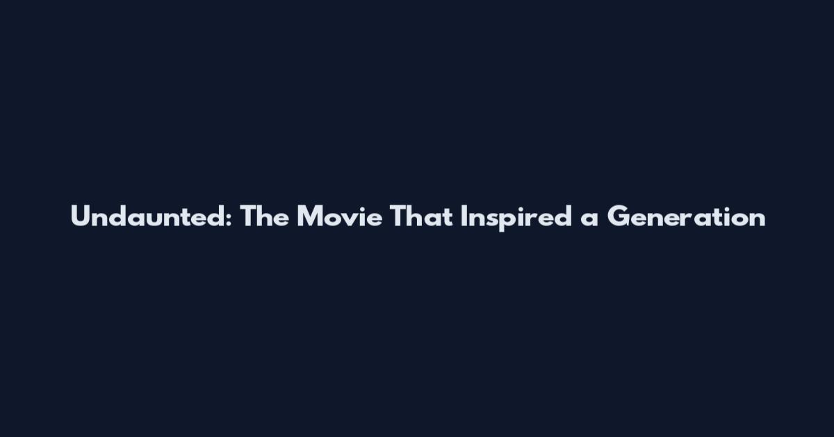 Undaunted: The Movie That Inspired a Generation